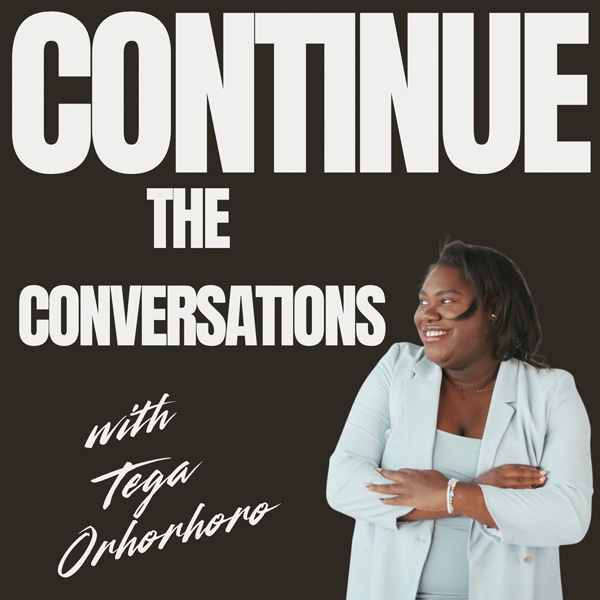 A woman named Tega Orhorhoro stands with her arms crossed, smiling. The background is dark, featuring large white text that reads "CONTINUE THE CONVERSATIONS" above her name, indicating a podcast or talk show theme.